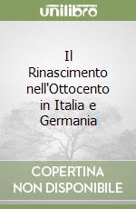 Il Rinascimento nell'Ottocento in Italia e Germania libro