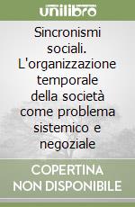 Sincronismi sociali. L'organizzazione temporale della società come problema sistemico e negoziale libro