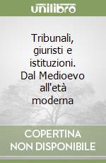 Tribunali, giuristi e istituzioni. Dal Medioevo all'età moderna libro