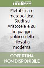 Metafisica e metapolitica. Studi su Aristotele e sul linguaggio politico della filosofia moderna libro