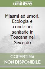 Miasmi ed umori. Ecologia e condizioni sanitarie in Toscana nel Seicento libro