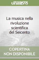 La musica nella rivoluzione scientifica del Seicento libro