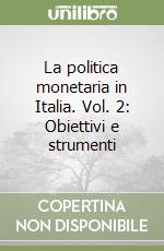 La politica monetaria in Italia. Vol. 2: Obiettivi e strumenti libro