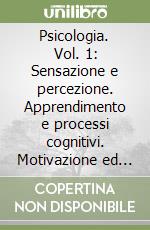 Psicologia. Vol. 1: Sensazione e percezione. Apprendimento e processi cognitivi. Motivazione ed emozione libro