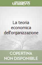 La teoria economica dell'organizzazione libro