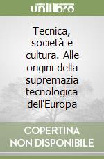 Tecnica, società e cultura. Alle origini della supremazia tecnologica dell'Europa libro