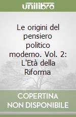 Le origini del pensiero politico moderno. Vol. 2: L'Età della Riforma libro