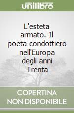 L'esteta armato. Il poeta-condottiero nell'Europa degli anni Trenta libro