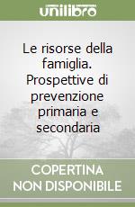 Le risorse della famiglia. Prospettive di prevenzione primaria e secondaria libro