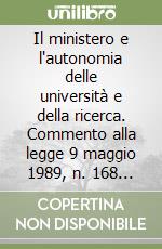 Il ministero e l'autonomia delle università e della ricerca. Commento alla legge 9 maggio 1989, n. 168 e al disegno di legge sulle autonomie libro