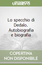 Lo specchio di Dedalo. Autobiografia e biografia libro