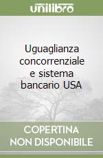 Uguaglianza concorrenziale e sistema bancario USA libro