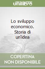 Lo sviluppo economico. Storia di un'idea libro