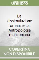 La dissimulazione romanzesca. Antropologia manzoniana libro