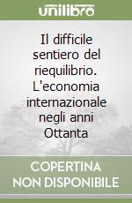 Il difficile sentiero del riequilibrio. L'economia internazionale negli anni Ottanta