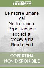 Le risorse umane del Mediterraneo. Popolazione e società al crocevia tra Nord e Sud