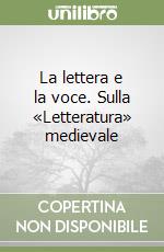 La lettera e la voce. Sulla «Letteratura» medievale libro