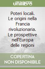 Poteri locali. Le origini nella Francia rivoluzionaria. Le prospettive nell'Europa delle regioni libro