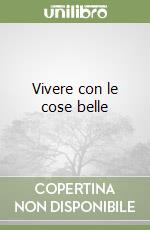 Vivere con le cose belle libro