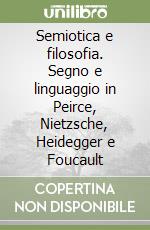 Semiotica e filosofia. Segno e linguaggio in Peirce, Nietzsche, Heidegger e Foucault libro