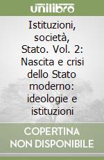 Istituzioni, società, Stato. Vol. 2: Nascita e crisi dello Stato moderno: ideologie e istituzioni