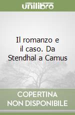 Il romanzo e il caso. Da Stendhal a Camus libro