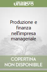 Produzione e finanza nell'impresa manageriale libro