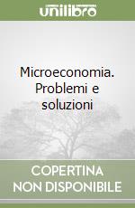 Microeconomia. Problemi e soluzioni libro