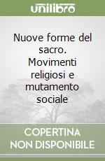 Nuove forme del sacro. Movimenti religiosi e mutamento sociale libro