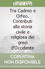 Tra Cadmo e Orfeo. Contributi alla storia civile e religiosa dei greci d'Occidente libro