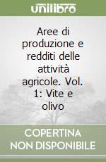 Aree di produzione e redditi delle attività agricole. Vol. 1: Vite e olivo libro