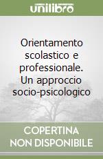 Orientamento scolastico e professionale. Un approccio socio-psicologico libro