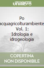 Po acquagricolturambiente. Vol. 1: Idrologia e idrogeologia libro