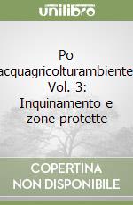 Po acquagricolturambiente. Vol. 3: Inquinamento e zone protette libro