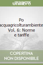 Po acquagricolturambiente. Vol. 6: Norme e tariffe libro