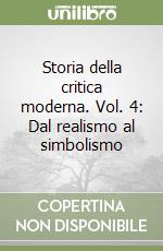 Storia della critica moderna. Vol. 4: Dal realismo al simbolismo libro