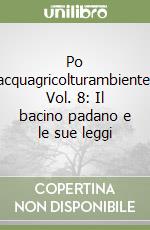 Po acquagricolturambiente. Vol. 8: Il bacino padano e le sue leggi libro