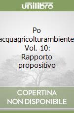 Po acquagricolturambiente. Vol. 10: Rapporto propositivo libro