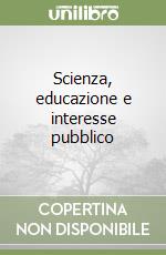 Scienza, educazione e interesse pubblico