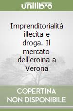 Imprenditorialità illecita e droga. Il mercato dell'eroina a Verona libro