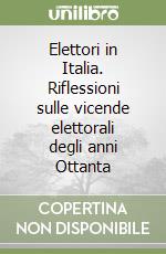 Elettori in Italia. Riflessioni sulle vicende elettorali degli anni Ottanta libro