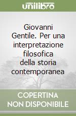 Giovanni Gentile. Per una interpretazione filosofica della storia contemporanea libro