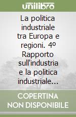 La politica industriale tra Europa e regioni. 4º Rapporto sull'industria e la politica industriale italiana libro