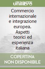 Commercio internazionale e integrazione europea. Aspetti teorici ed esperienza italiana libro