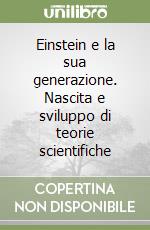 Einstein e la sua generazione. Nascita e sviluppo di teorie scientifiche libro