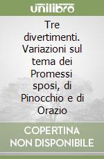 Tre divertimenti. Variazioni sul tema dei Promessi sposi, di Pinocchio e di Orazio libro