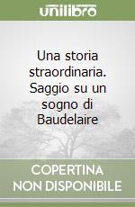 Una storia straordinaria. Saggio su un sogno di Baudelaire