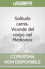 Solitudo carnis. Vicende del corpo nel Medioevo libro