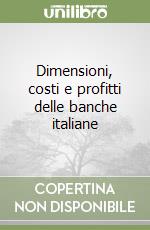 Dimensioni, costi e profitti delle banche italiane