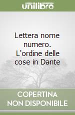 Lettera nome numero. L'ordine delle cose in Dante libro